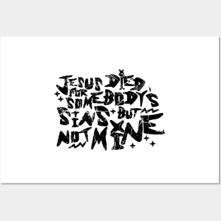 Jesus Died For Somebody's Sins But Not Mine Posters and Art
